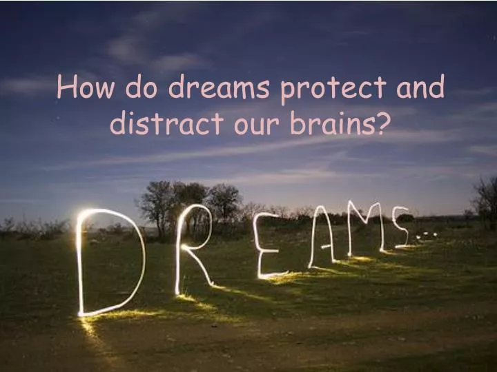 how do dreams protect and distract our brains