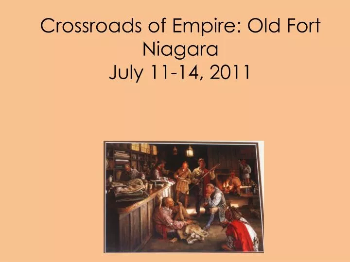 crossroads of empire old fort niagara july 11 14 2011