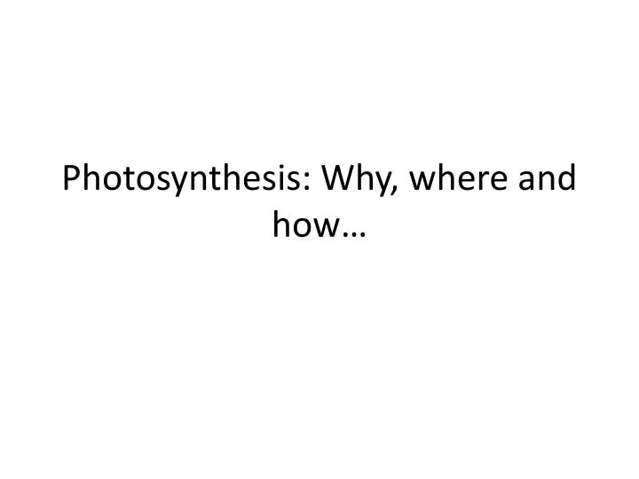 photosynthesis why where and how