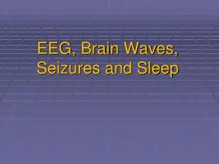 EEG, Brain Waves, Seizures and Sleep