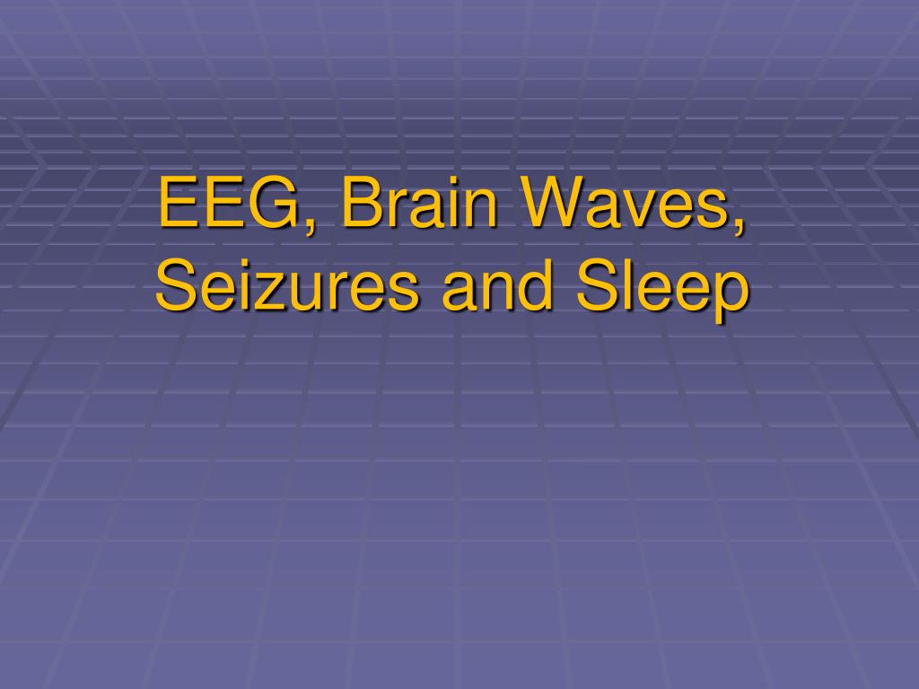 PPT - EEG, Brain Waves, Seizures and Sleep PowerPoint Presentation ...