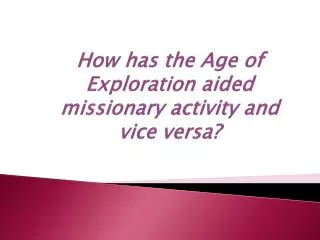How has the Age of Exploration aided missionary activity and vice versa?