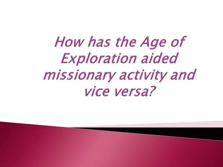 how has the age of exploration aided missionary activity and vice versa