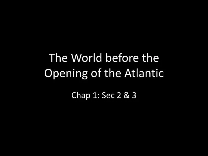 the world before the opening of the atlantic