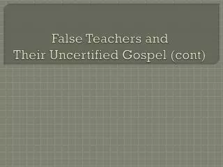False Teachers and Their Uncertified Gospel ( cont )