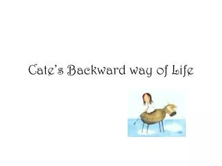 Cate’s Backward way of Life