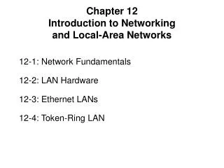 12-1: Network Fundamentals 12-2: LAN Hardware 12-3: Ethernet LANs 12-4: Token-Ring LAN