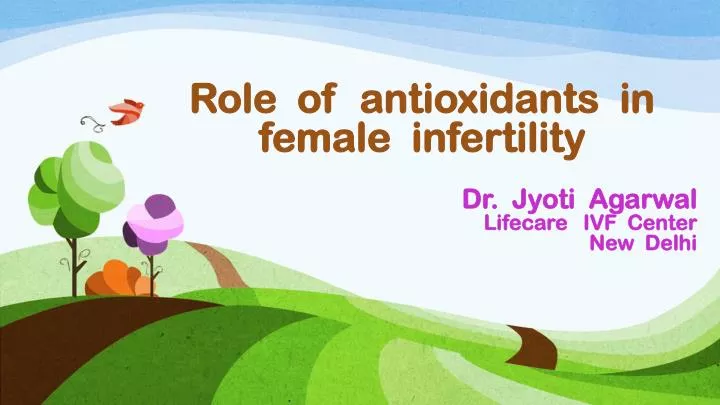 role of antioxidants in female infertility dr jyoti agarwal lifecare ivf center new delhi