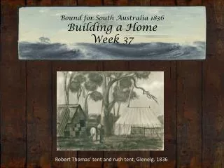 Bound for South Australia 1836 Building a Home Week 37
