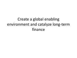 Create a global enabling environment and catalyze long-term finance