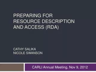 PREPARING FOR Resource Description and Access (RDA) Cathy Salika Nicole Swanson