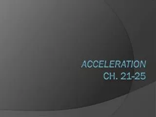 Acceleration Ch. 21-25