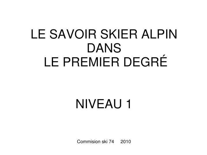 le savoir skier alpin dans le premier degr niveau 1 commision ski 74 2010