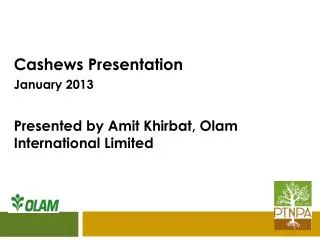 Cashews Presentation January 2013 Presented by Amit Khirbat, Olam International Limited