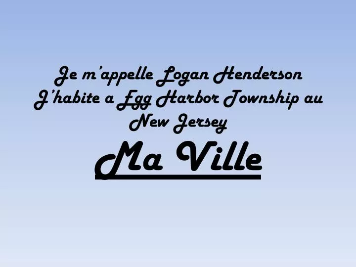 je m appelle logan henderson j habite a egg harbor township au new jersey ma ville