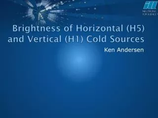 Brightness of Horizontal (H5) and Vertical (H1) Cold Sources