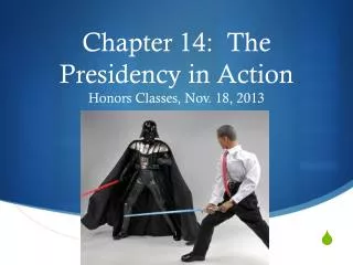 Chapter 14: The Presidency in Action Honors Classes, Nov. 18, 2013