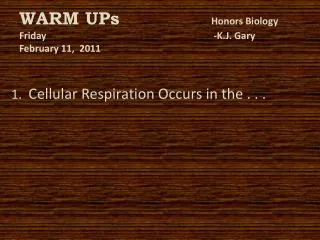 WARM UPs	 Honors Biology Friday						 -K.J. Gary February 11, 2011