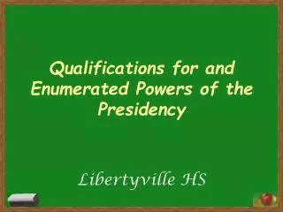 Qualifications for and Enumerated Powers of the Presidency