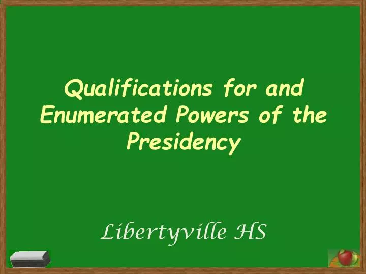 qualifications for and enumerated powers of the presidency