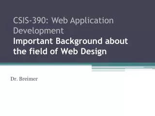 CSIS -390: Web Application Development Important Background about the field of Web Design