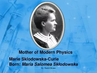 Marie Sklodowska -Curie Born: Maria Salomea Sk?odowska