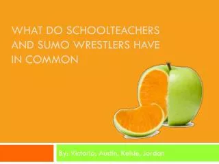what Do Schoolteachers and Sumo Wrestlers have in common