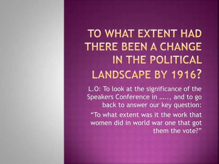 to what extent had there been a change in the political landscape by 1916