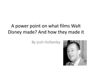 A power point on what films Walt Disney made? And how they made it