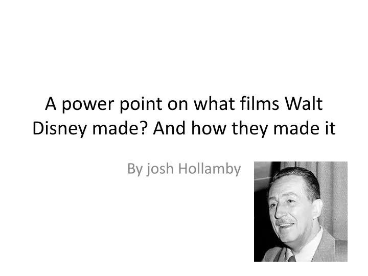 a power point on what films walt disney made and how they made it
