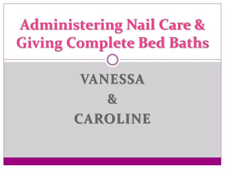 administering nail care giving complete bed baths
