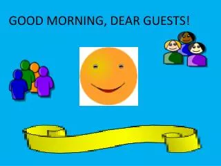 GOOD MORNING, DEAR GUESTS!