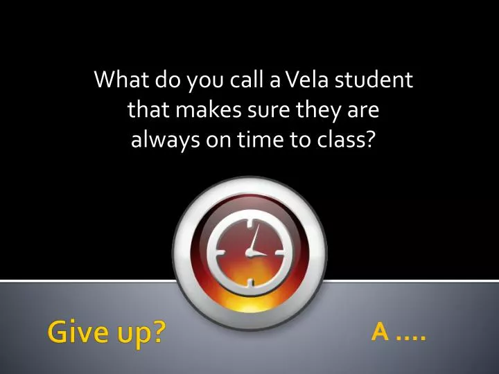 what do you call a vela student that makes sure they are always on time to class