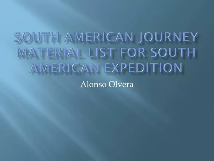 south american journey material list for south american expedition