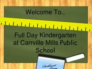Welcome To.. Full Day Kindergarten at Carrville Mills Public School