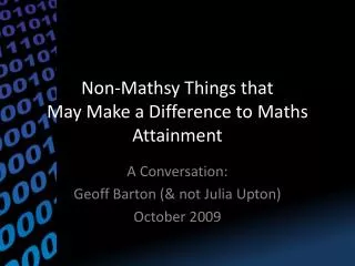 Non- Mathsy Things that May Make a Difference to Maths Attainment