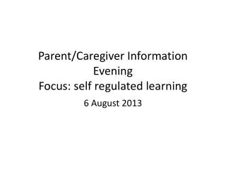 Parent/Caregiver Information Evening Focus: self regulated learning