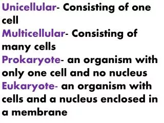 Unicellular - Consisting of one cell Multicellular - Consisting of many cells