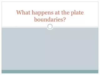 What happens at the plate boundaries?