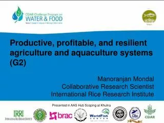 Productive, profitable, and resilient agriculture and aquaculture systems (G2) Manoranjan Mondal