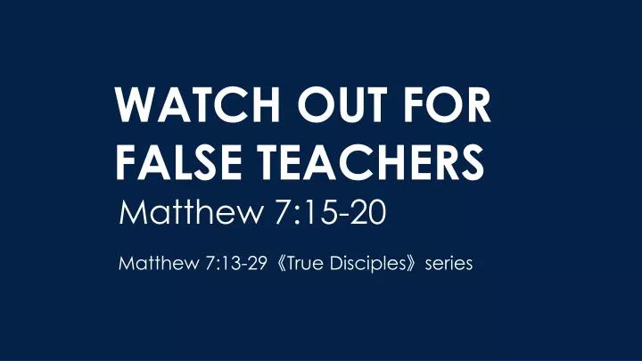 watch out for false teachers