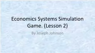 Economics Systems Simulation Game. ( Lesson 2)
