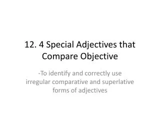 12. 4 Special Adjectives that Compare Objective