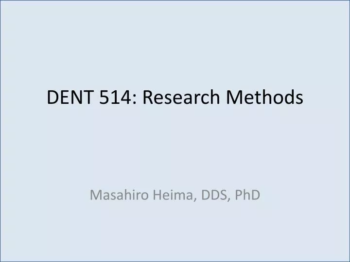 dent 514 research methods