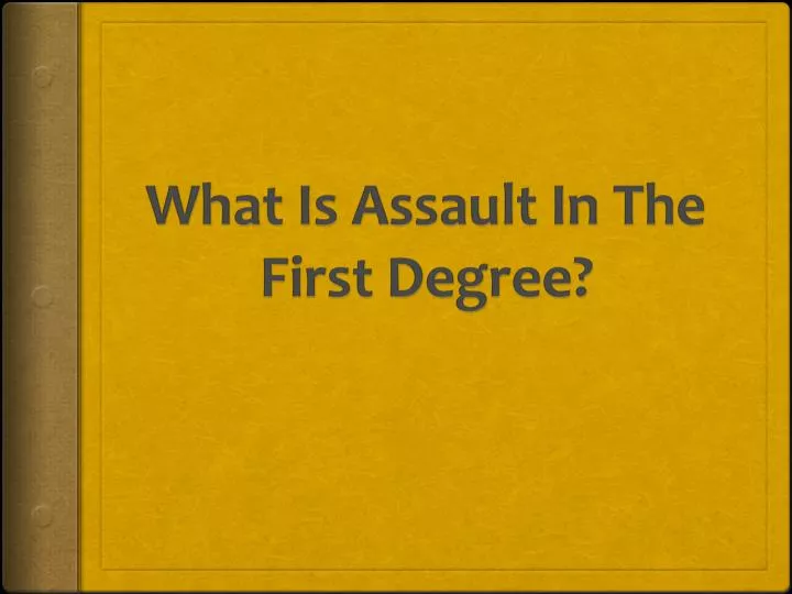 what is assault in the first degree
