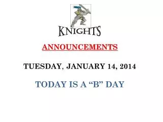 ANNOUNCEMENTS TUESDAY , JANUARY 14, 2014 TODAY IS A “B” DAY