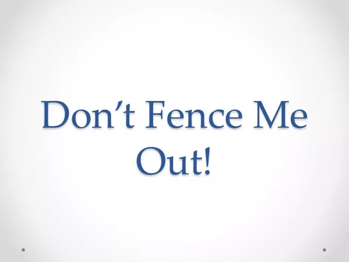 don t fence me out