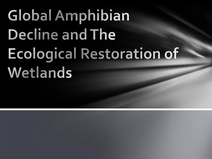 global amphibian decline and the ecological restoration of wetlands