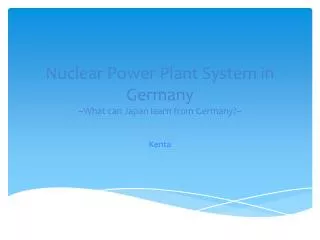 Nuclear Power Plant System in Germany ~What can Japan learn from Germany?~