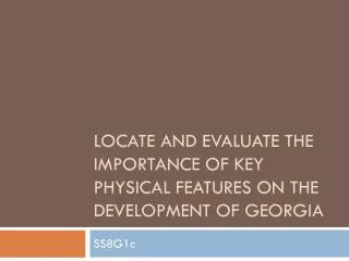 Locate and evaluate the importance of key physical features on the development of Georgia